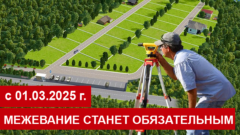 Межевание станет обязательным с 01 марта 2025 года